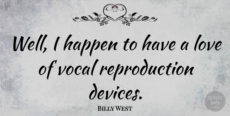 Billy West Quote About Devices, Wells, Vocal: Well I Happen To Have...