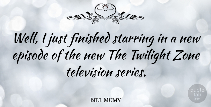 Bill Mumy Quote About Twilight, Television, Episodes: Well I Just Finished Starring...