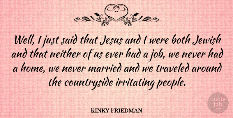 Kinky Friedman Quote About Jesus, Jobs, Home: Well I Just Said That...