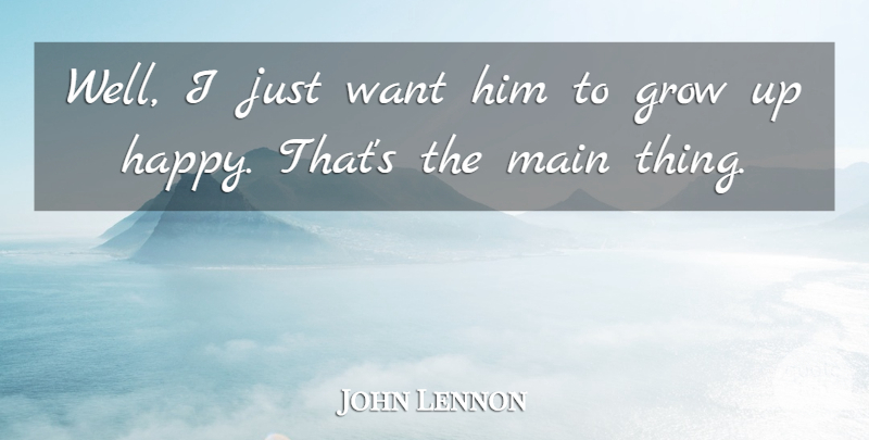 John Lennon Quote About Growing Up, Parenting, Want: Well I Just Want Him...