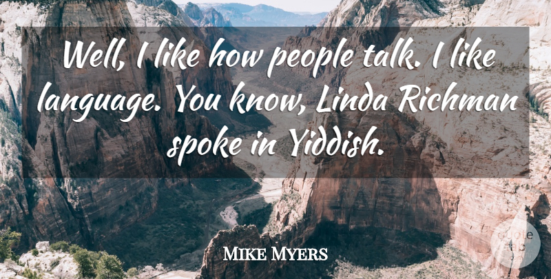 Mike Myers Quote About People, Language, Spokes: Well I Like How People...