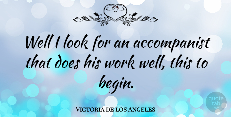 Victoria de los Angeles Quote About Work: Well I Look For An...