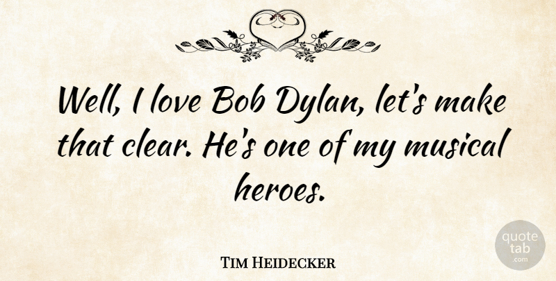 Tim Heidecker Quote About Hero, Musical, Bob: Well I Love Bob Dylan...