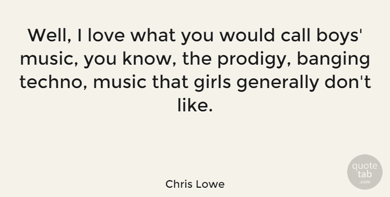 Chris Lowe Quote About Girl, Boys, Prodigies: Well I Love What You...