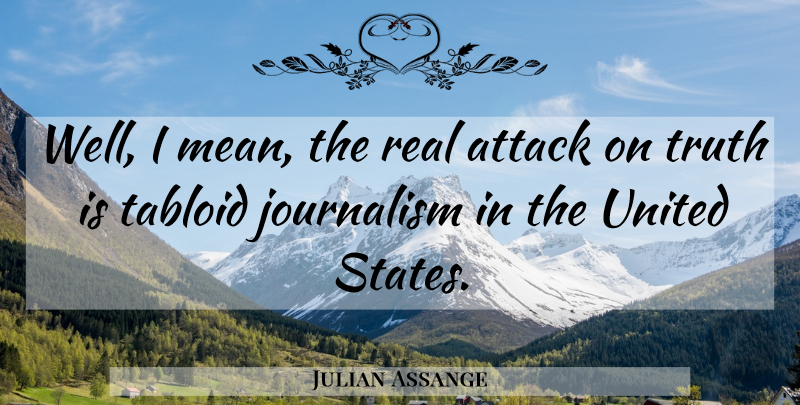 Julian Assange Quote About Real, Mean, Tabloids: Well I Mean The Real...