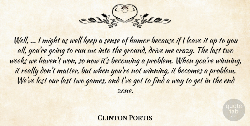 Clinton Portis Quote About Becomes, Becoming, Drive, Humor, Last: Well I Might As Well...