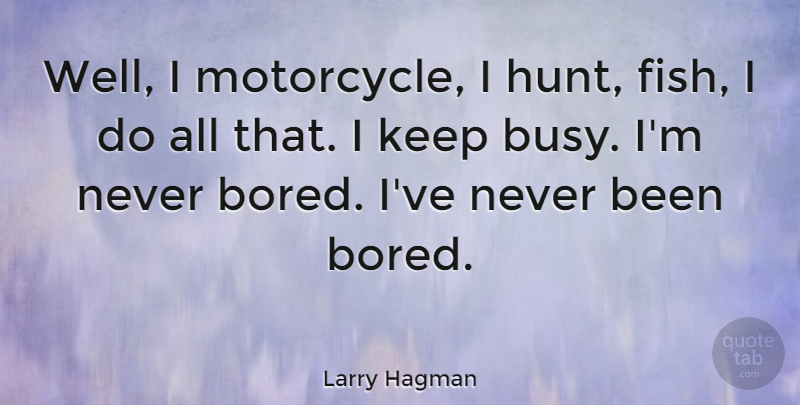 Larry Hagman Quote About undefined: Well I Motorcycle I Hunt...