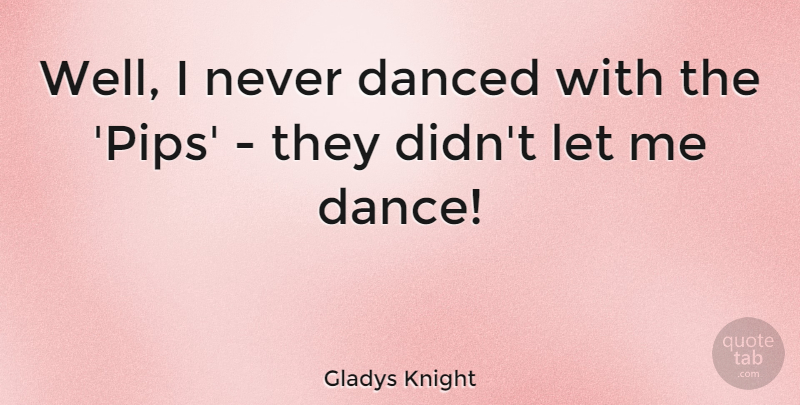 Gladys Knight Quote About Let Me, Wells: Well I Never Danced With...