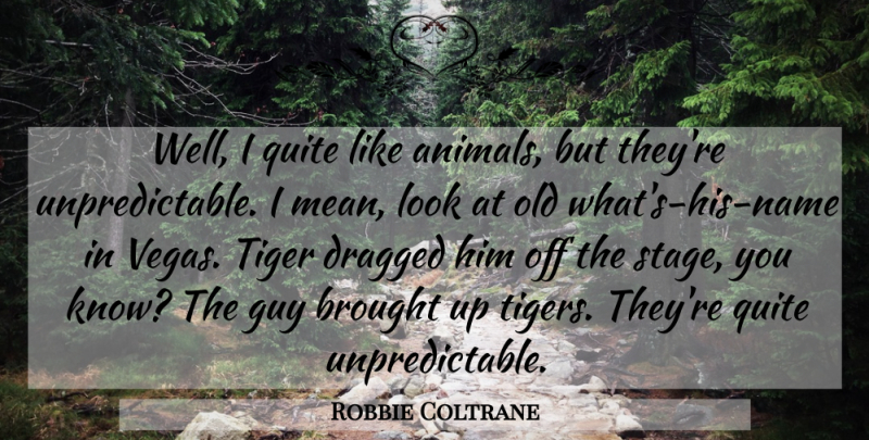 Robbie Coltrane Quote About Animals, Brought, Dragged, Guy, Quite: Well I Quite Like Animals...