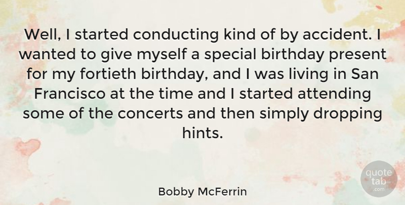 Bobby McFerrin Quote About Birthday, San Francisco, Giving: Well I Started Conducting Kind...
