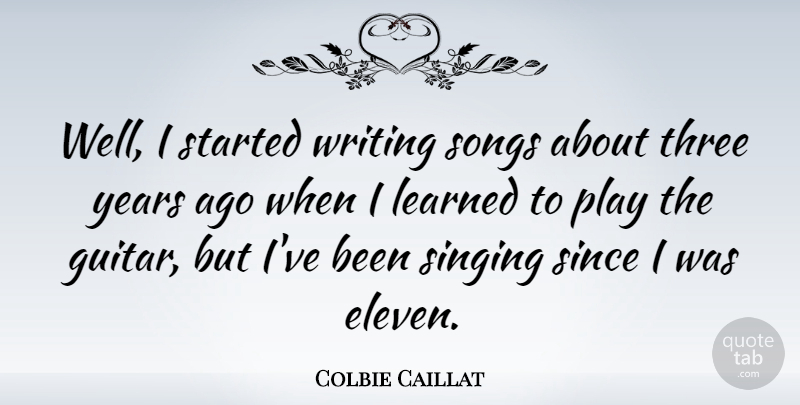 Colbie Caillat Quote About Song, Writing, Guitar: Well I Started Writing Songs...