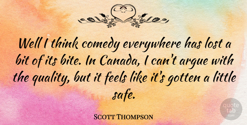 Scott Thompson Quote About Thinking, Quality, Safe: Well I Think Comedy Everywhere...