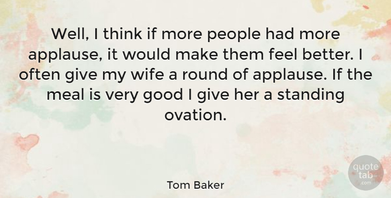 Tom Baker Quote About Feel Better, Thinking, Giving: Well I Think If More...