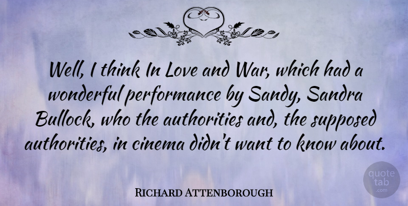 Richard Attenborough Quote About Love, Performance, Sandra, Supposed, War: Well I Think In Love...