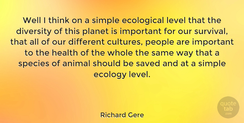 Richard Gere Quote About Simple, Thinking, Animal: Well I Think On A...
