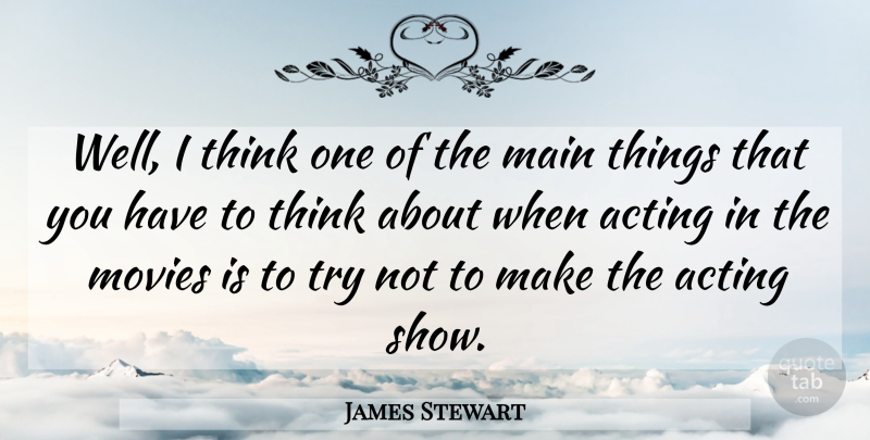 James Stewart Quote About Thinking, Trying, Acting: Well I Think One Of...