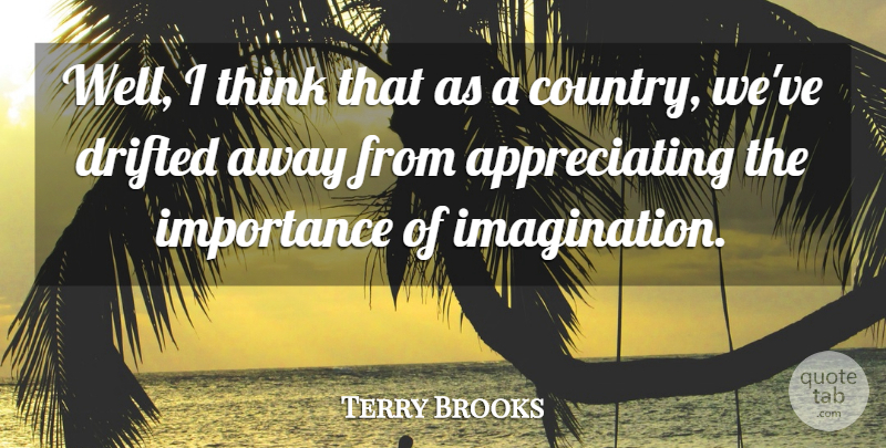 Terry Brooks Quote About Country, Thinking, Imagination: Well I Think That As...