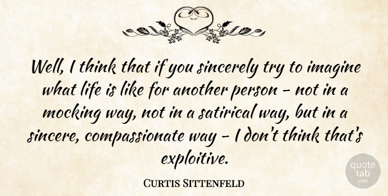 Curtis Sittenfeld Quote About Thinking, Life Is Like, Trying: Well I Think That If...