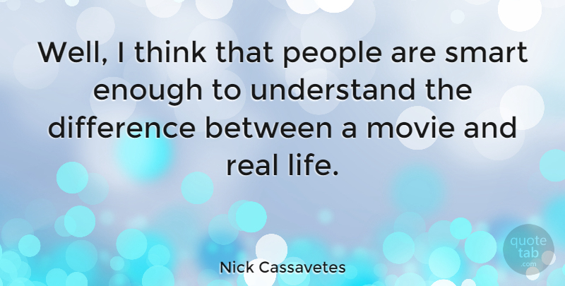 Nick Cassavetes Quote About Real, Smart, Thinking: Well I Think That People...