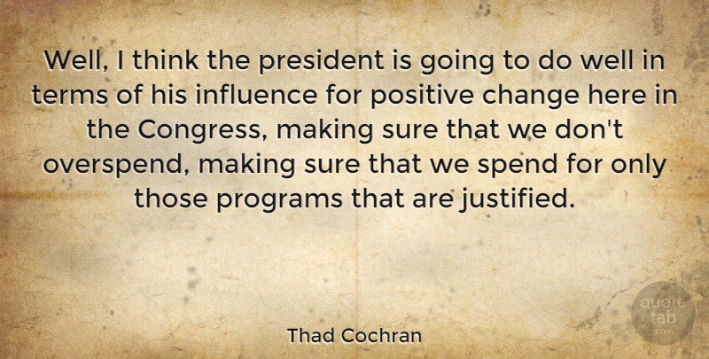 Thad Cochran Quote About Change, Thinking, President: Well I Think The President...