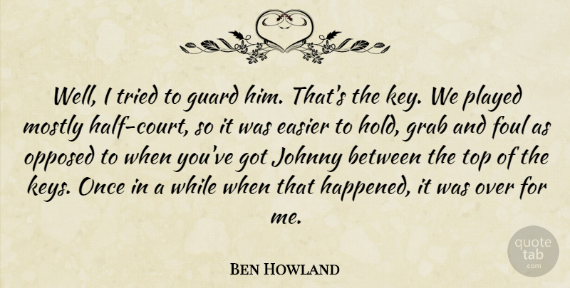 Ben Howland Quote About Easier, Foul, Grab, Guard, Johnny: Well I Tried To Guard...