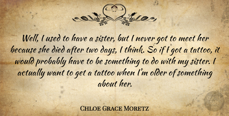 Chloe Grace Moretz Quote About Died, Older, Tattoo: Well I Used To Have...