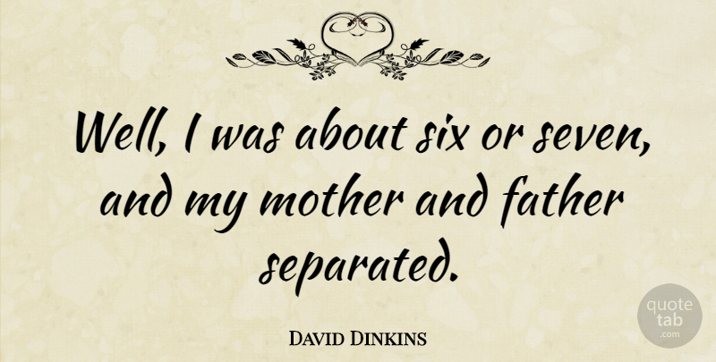 David Dinkins Quote About Mother, Father, Six: Well I Was About Six...