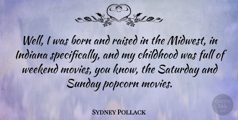 Sydney Pollack Quote About Sunday, Weekend, Childhood: Well I Was Born And...