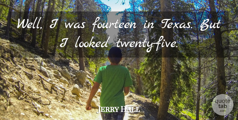Jerry Hall Quote About Texas, Twenties, Wells: Well I Was Fourteen In...