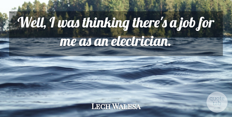 Lech Walesa Quote About Job, Thinking: Well I Was Thinking Theres...