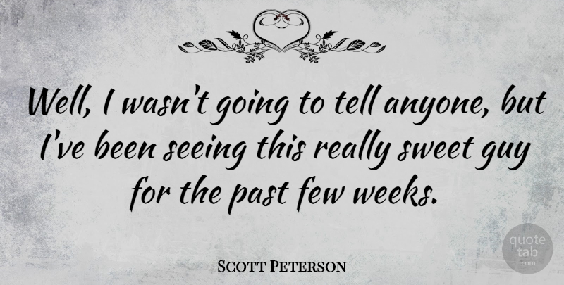 Scott Peterson Quote About Sweet, Home, Past: Well I Wasnt Going To...