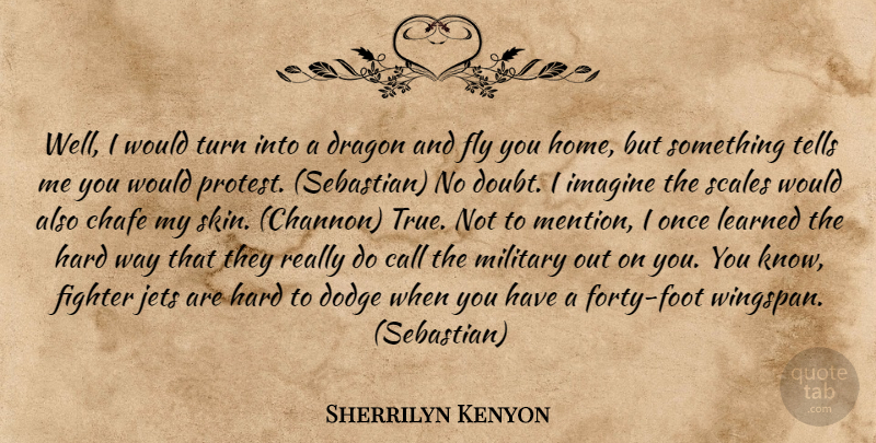 Sherrilyn Kenyon Quote About Military, Home, Dragons: Well I Would Turn Into...