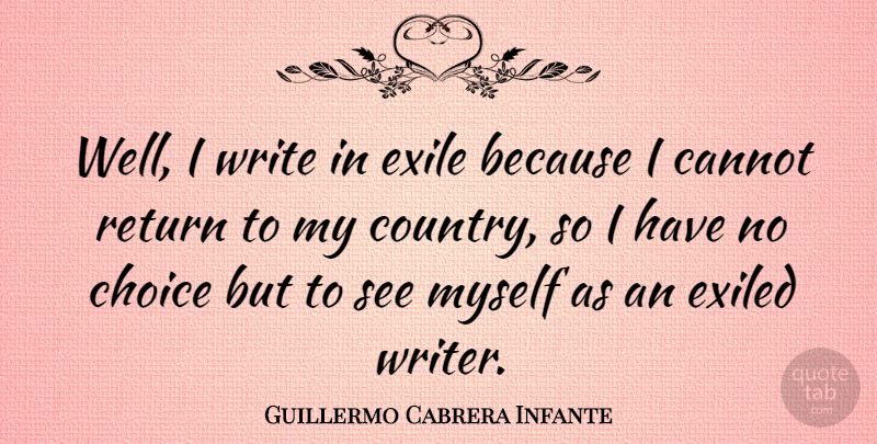 Guillermo Cabrera Infante Quote About Country, Writing, Choices: Well I Write In Exile...