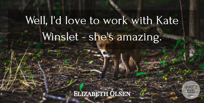 Elizabeth Olsen Quote About Wells, Kate: Well Id Love To Work...