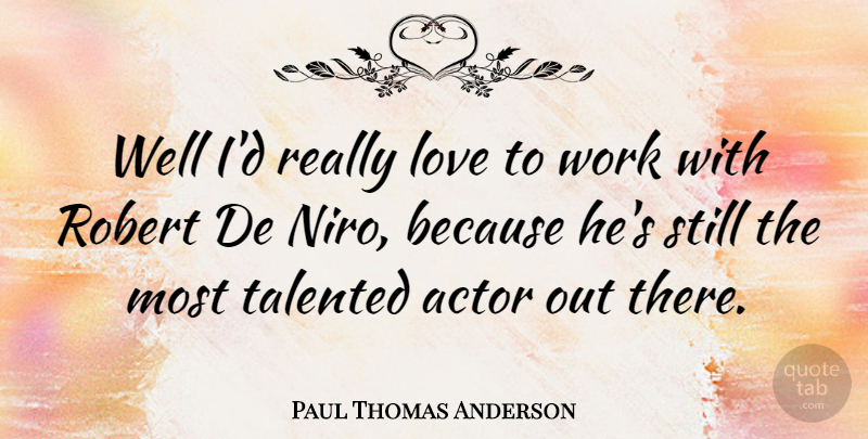 Paul Thomas Anderson Quote About Actors, De Niro, Wells: Well Id Really Love To...