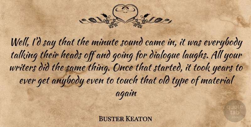 Buster Keaton Quote About Again, Anybody, Came, Dialogue, Everybody: Well Id Say That The...