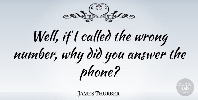 James Thurber Quote About Funny, Hilarious, Witty: Well If I Called The...