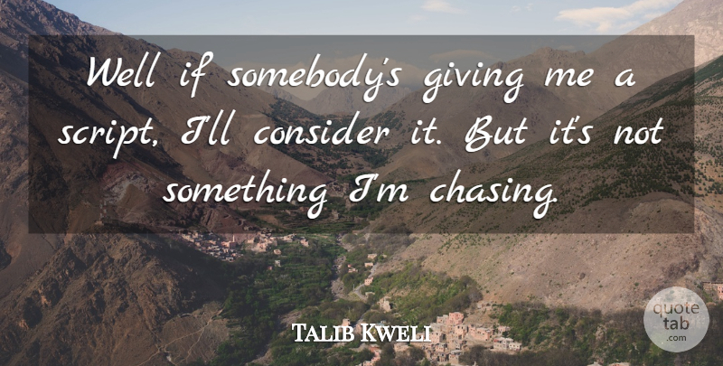 Talib Kweli Quote About Giving, Scripts, Chasing: Well If Somebodys Giving Me...