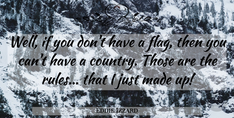 Eddie Izzard Quote About Country, Flags, Made: Well If You Dont Have...