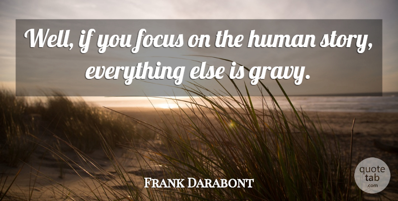 Frank Darabont Quote About Focus, Human: Well If You Focus On...