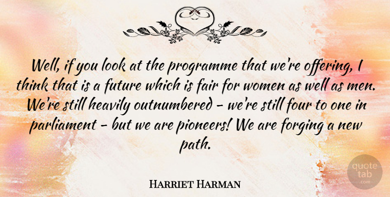 Harriet Harman Quote About Fair, Four, Future, Men, Parliament: Well If You Look At...