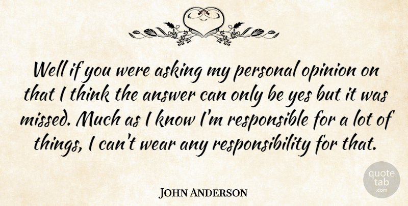 John Anderson Quote About Answer, Asking, Opinion, Personal, Responsibility: Well If You Were Asking...