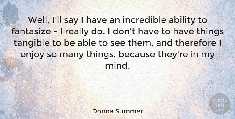 Donna Summer Quote About Mind, Tangible, Able: Well Ill Say I Have...