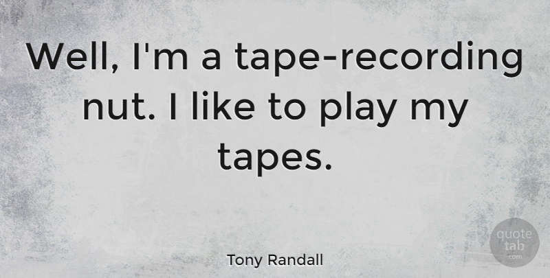 Tony Randall Quote About Nuts, Play, Tape: Well Im A Tape Recording...