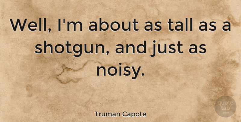 Truman Capote Quote About Shotguns, Wells, Tall: Well Im About As Tall...