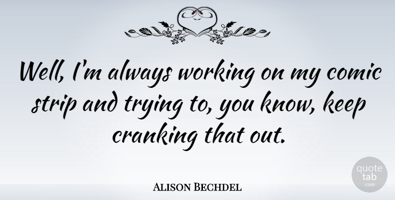 Alison Bechdel Quote About Trying, Comic, Always Working: Well Im Always Working On...