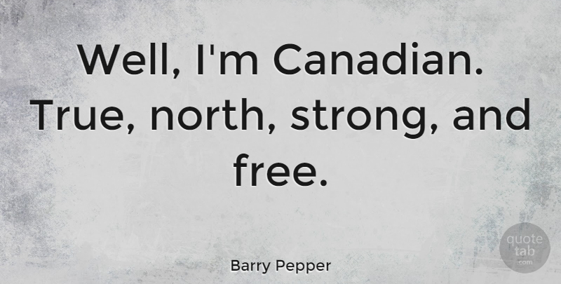 Barry Pepper Quote About Strong, Wells, True North: Well Im Canadian True North...