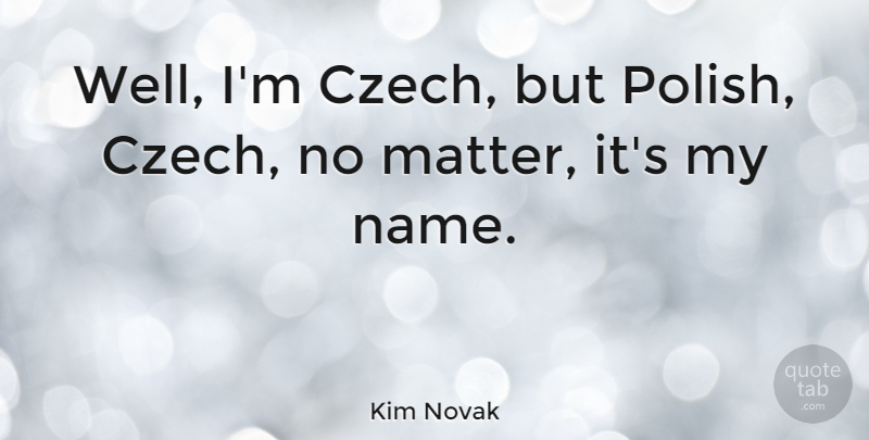 Kim Novak Quote About Names, Matter, Wells: Well Im Czech But Polish...