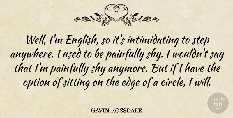 Gavin Rossdale Quote About Circles, Shy, Sitting: Well Im English So Its...
