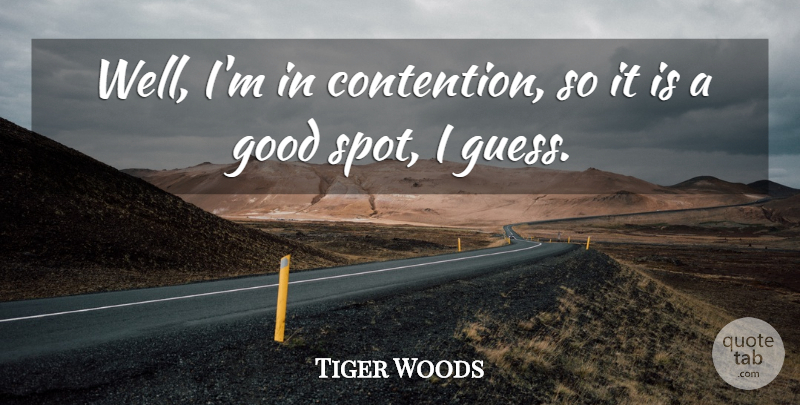 Tiger Woods Quote About Good: Well Im In Contention So...